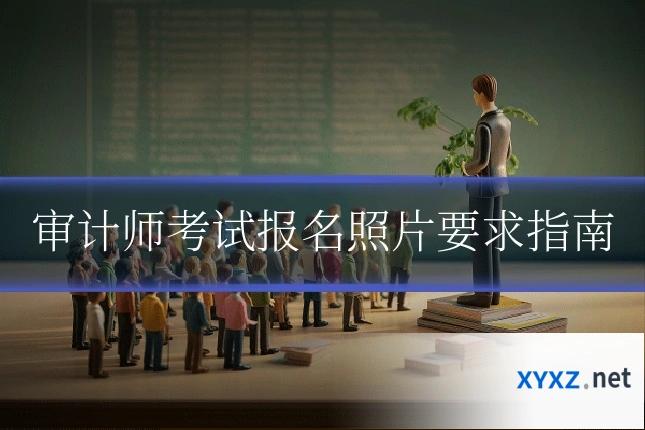 审计师考试报名照片要求指南
