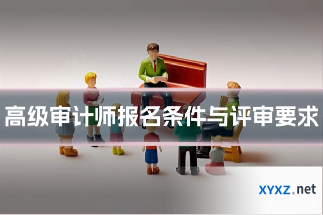 高级审计师报名条件与评审要求