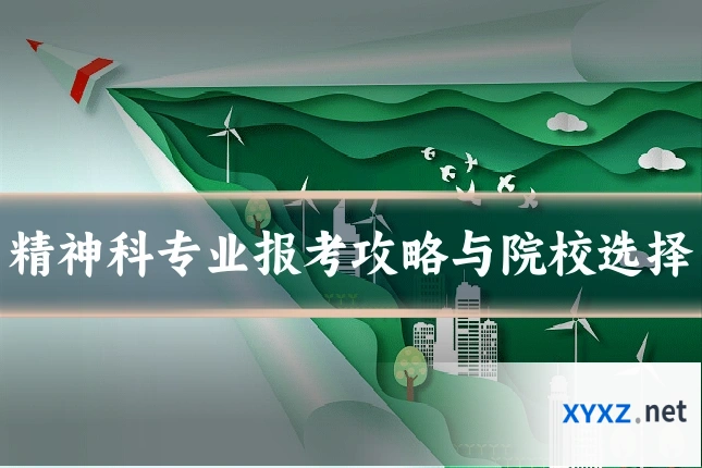 精神科专业报考攻略与院校选择
