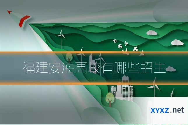 福建安海高校有哪些招生