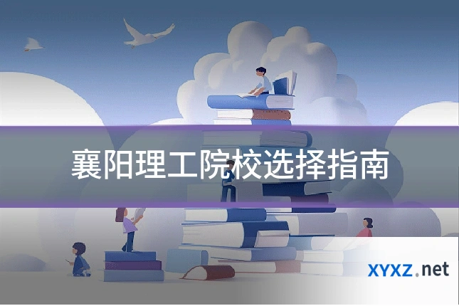 襄阳理工院校选择指南