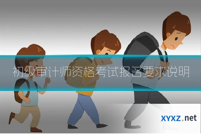 初级审计师资格考试报名要求说明