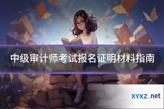 中级审计师考试报名证明材料指南