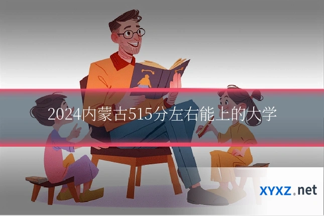 2024内蒙古515分左右能上的大学
