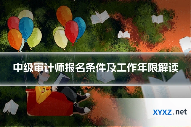 中级审计师报名条件及工作年限解读