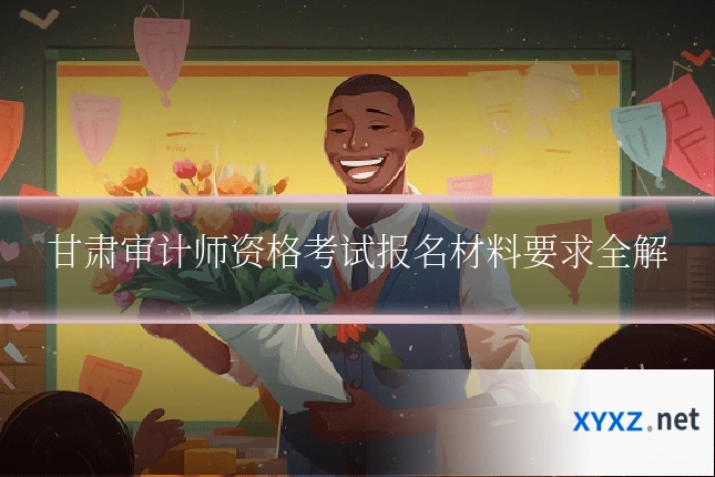 甘肃审计师资格考试报名材料要求全解