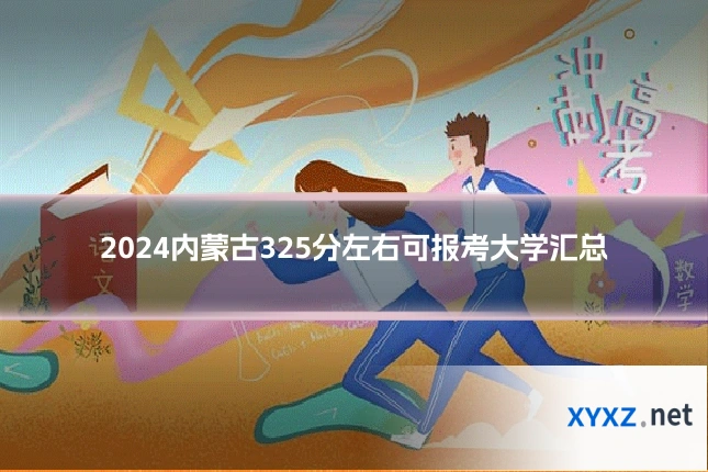 2024内蒙古325分左右可报考大学汇总