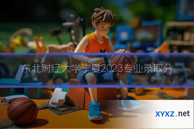 东北财经大学宁夏2023专业录取分