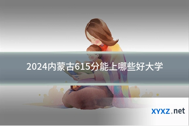 2024内蒙古615分能上哪些好大学