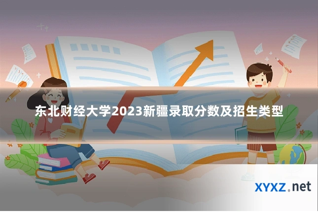 东北财经大学2023新疆录取分数及招生类型