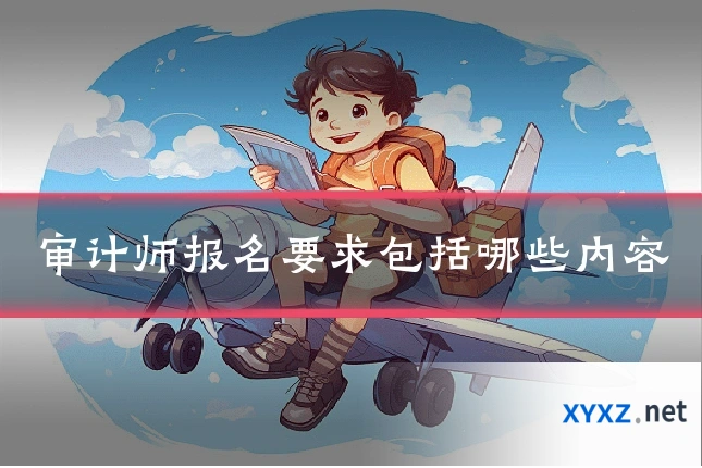 审计师报名要求包括哪些内容