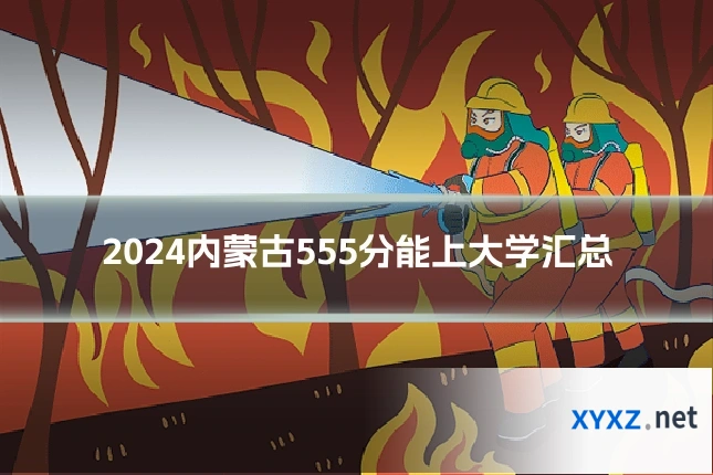 2024内蒙古555分能上大学汇总