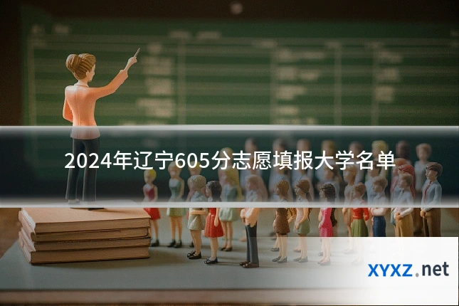2024年辽宁605分志愿填报大学名单