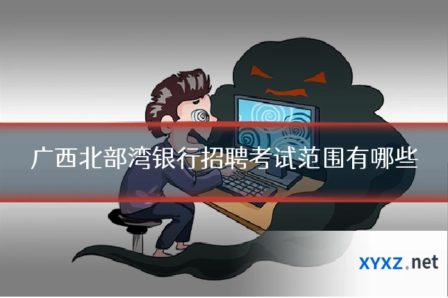 广西北部湾银行招聘考试范围有哪些