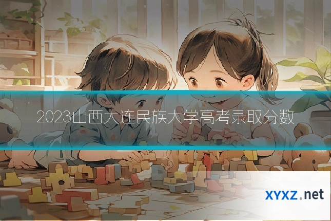 2023山西大连民族大学高考录取分数