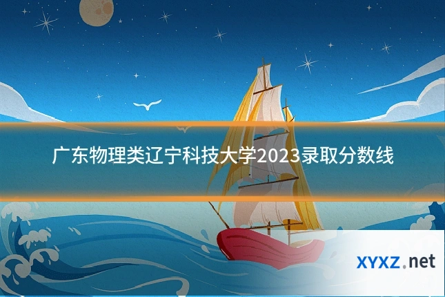 广东物理类辽宁科技大学2023录取分数线