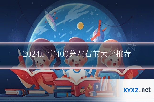 2024辽宁400分左右的大学推荐