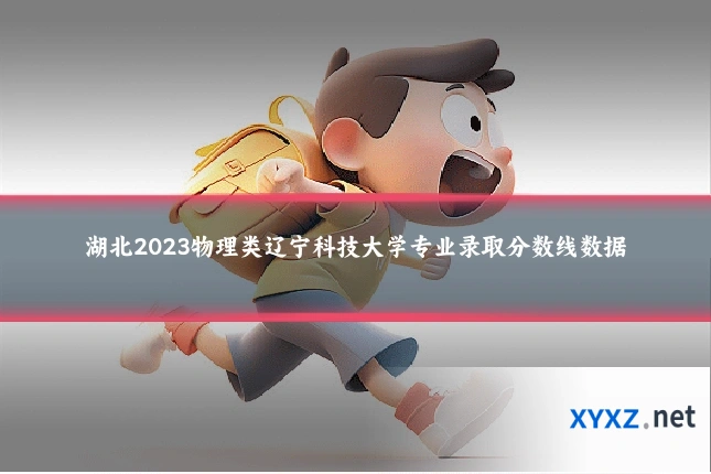 湖北2023物理类辽宁科技大学专业录取分数线数据