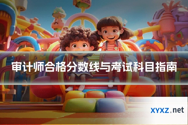 审计师合格分数线与考试科目指南