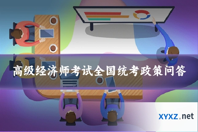高级经济师考试全国统考政策问答