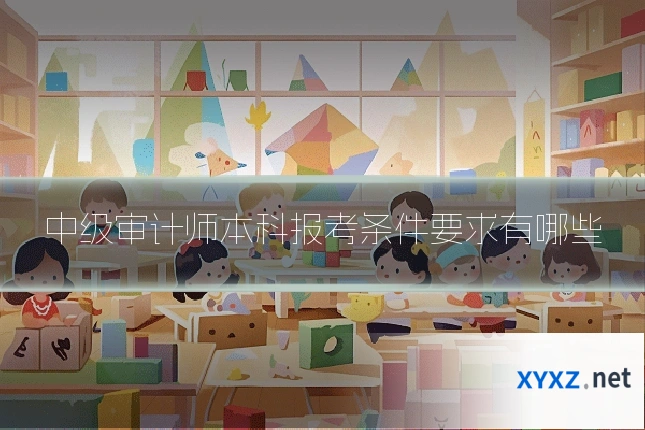 中级审计师本科报考条件要求有哪些