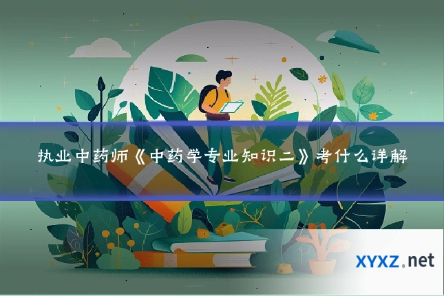 执业中药师《中药学专业知识二》考什么详解