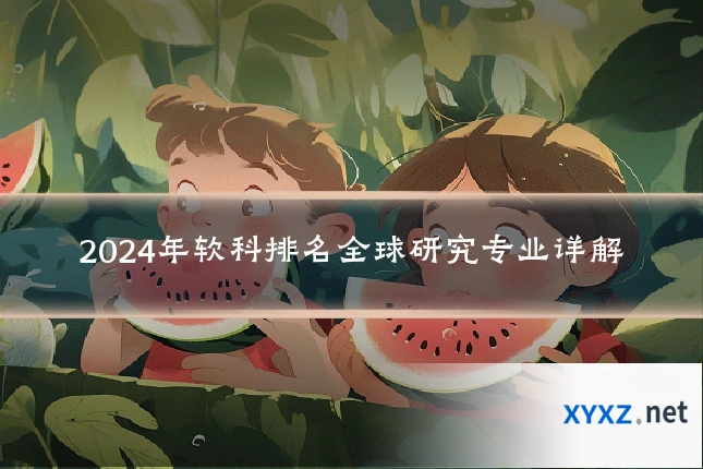 2024年软科排名全球研究专业详解