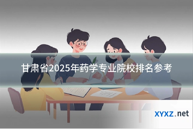甘肃省2025年药学专业院校排名参考
