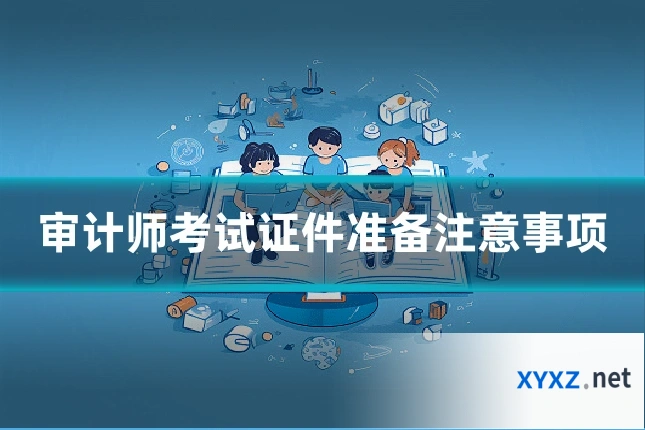 审计师考试证件准备注意事项