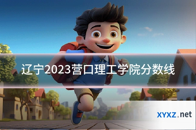 辽宁2023营口理工学院分数线