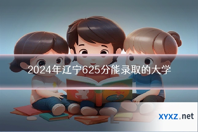 2024年辽宁625分能录取的大学