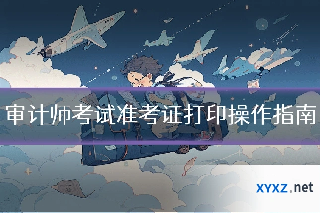 审计师考试准考证打印操作指南
