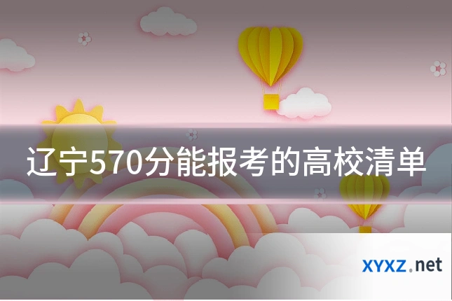 辽宁570分能报考的高校清单