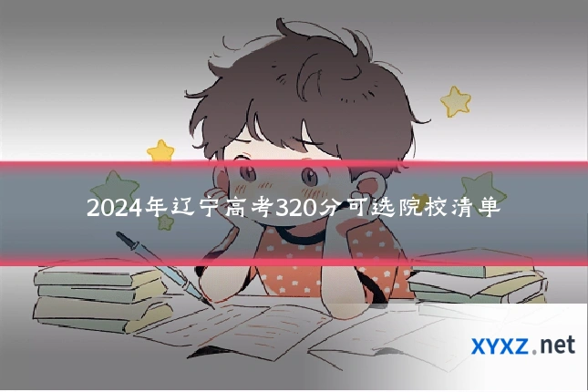 2024年辽宁高考320分可选院校清单