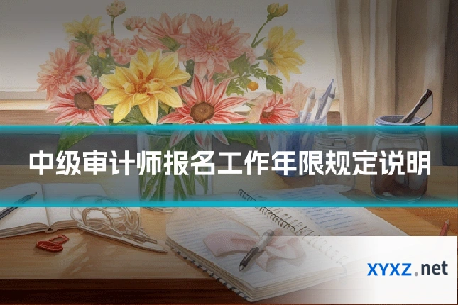 中级审计师报名工作年限规定说明