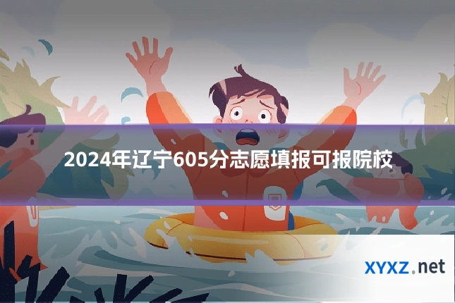 2024年辽宁605分志愿填报可报院校