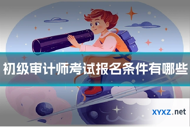 初级审计师考试报名条件有哪些