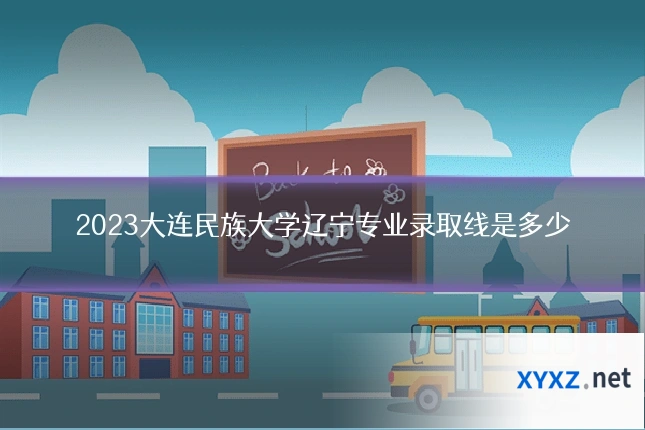 2023大连民族大学辽宁专业录取线是多少