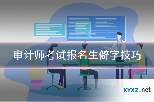 审计师考试报名生僻字技巧