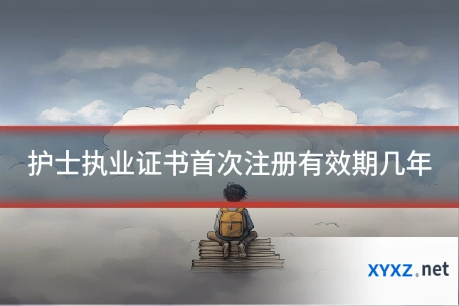 护士执业证书首次注册有效期几年