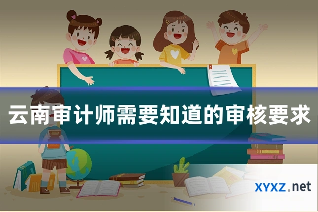 云南审计师需要知道的审核要求