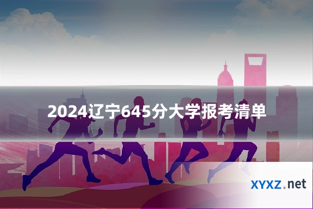 2024辽宁645分大学报考清单