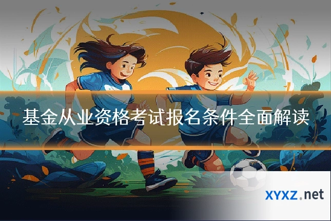 基金从业资格考试报名条件全面解读