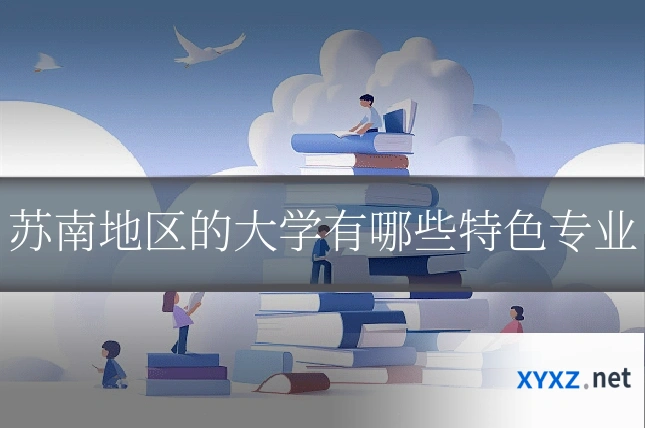 苏南地区的大学有哪些特色专业
