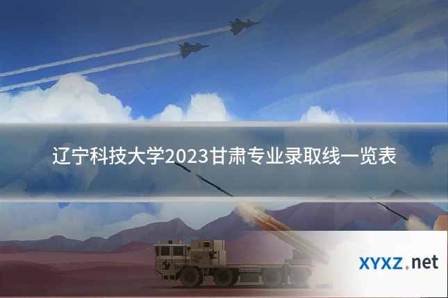 辽宁科技大学2023甘肃专业录取线一览表