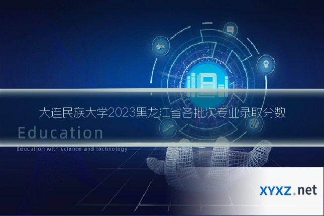 大连民族大学2023黑龙江省各批次专业录取分数