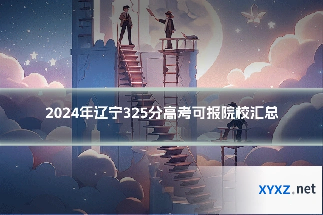 2024年辽宁325分高考可报院校汇总