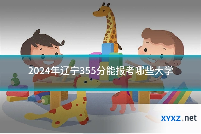 2024年辽宁355分能报考哪些大学