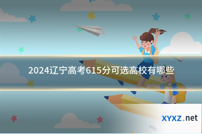 2024辽宁高考615分可选高校有哪些