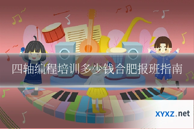 四轴编程培训多少钱合肥报班指南